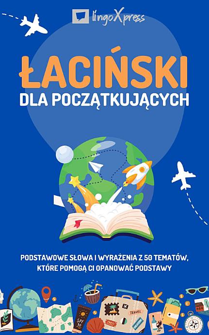 Łaciński dla początkujących: Podstawowe słowa i wyrażenia z 50 tematów, które pomogą Ci opanować podstawy