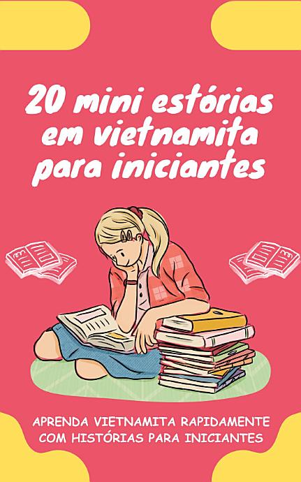 20 mini estórias em vietnamita para iniciantes: Melhore o seu vietnamita rapidamente através da leitura!