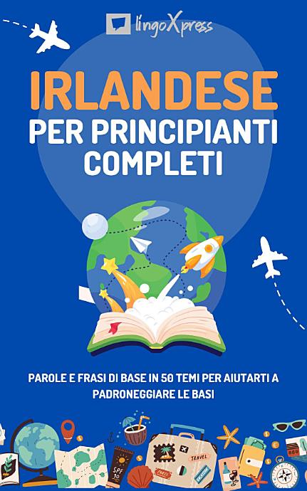 Irlandese per principianti completi: Parole e frasi di base in 50 temi per aiutarti a padroneggiare le basi