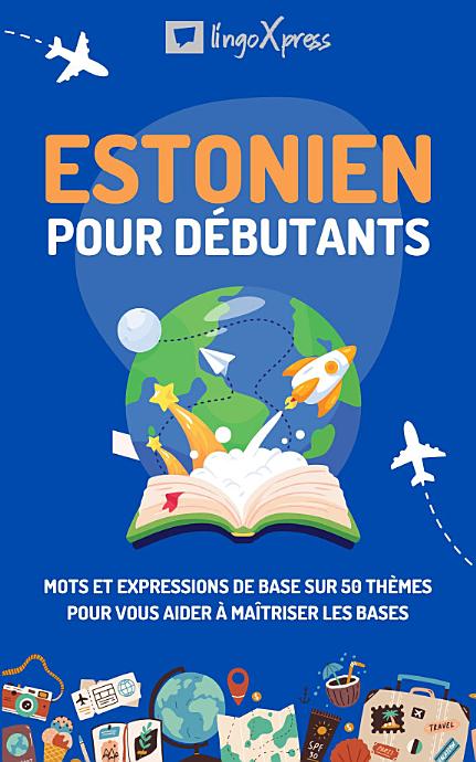 Estonien pour débutants: Mots et expressions de base sur 50 thèmes pour vous aider à maîtriser les bases