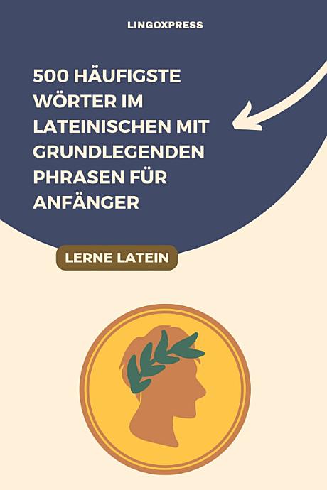 500 Häufigste Wörter im Lateinischen mit Grundlegenden Phrasen für Anfänger