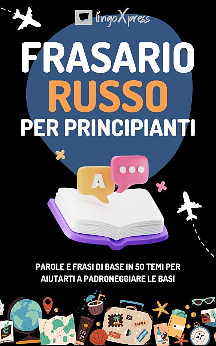 Frasario russo per principianti: Parole e frasi di base in 50 temi per aiutarti a padroneggiare le basi