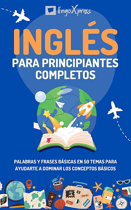 Inglés para principiantes completos: Palabras y frases básicas en 50 temas para ayudarte a dominar los conceptos básicos