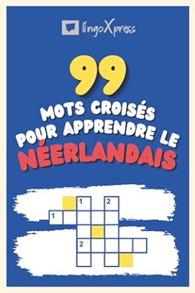 99 Mots Croisés pour Apprendre le néerlandais: Près de 800 mots différents pour stimuler votre cerveau et faciliter la mémorisation !