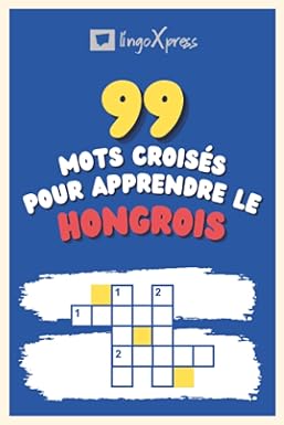99 Mots Croisés pour Apprendre le hongrois: Près de 800 mots différents pour stimuler votre cerveau et faciliter la mémorisation !