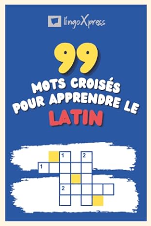 99 Mots Croisés pour Apprendre le latin: Près de 800 mots différents pour stimuler votre cerveau et faciliter la mémorisation !