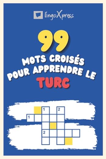 99 Mots Croisés pour Apprendre le turc: Près de 800 mots différents pour stimuler votre cerveau et faciliter la mémorisation !