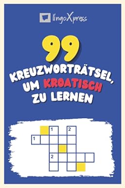 99 Kreuzworträtsel, um Kroatisch zu lernen: Fast 800 verschiedene Wörter, um Ihr Gehirn zu fordern und das Auswendiglernen zu erleichtern!