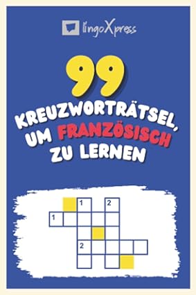 99 Kreuzworträtsel, um Französisch zu lernen: Fast 800 verschiedene Wörter, um Ihr Gehirn zu fordern und das Auswendiglernen zu erleichtern!