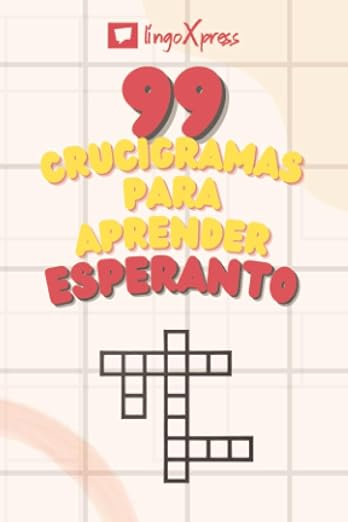 99 Crucigramas para Aprender Esperanto: ¡Casi 800 palabras diferentes para ejercitar tu cerebro y facilitar la memorización!