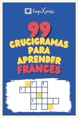 99 Crucigramas para Aprender Francés: ¡Casi 800 palabras diferentes para ejercitar tu cerebro y facilitar la memorización!