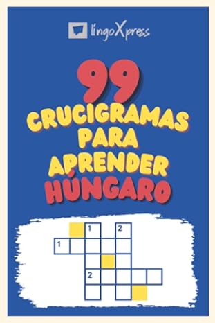 99 Crucigramas para Aprender Húngaro: ¡Casi 800 palabras diferentes para ejercitar tu cerebro y facilitar la memorización!