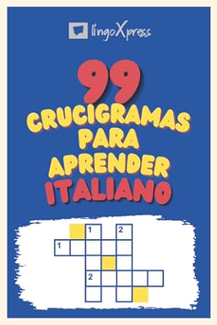 99 Crucigramas para Aprender Italiano: ¡Casi 800 palabras diferentes para ejercitar tu cerebro y facilitar la memorización!