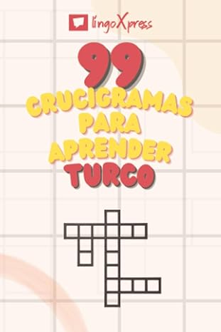 99 Crucigramas para Aprender Turco: ¡Casi 800 palabras diferentes para ejercitar tu cerebro y facilitar la memorización!