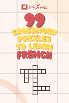 99 Crossword Puzzles to Learn French: Nearly 800 Different Words to Engage Your Brain and Aid Memorization!