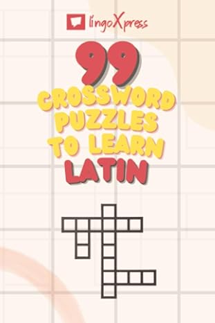 99 Crossword Puzzles to Learn Latin: Nearly 800 Different Words to Engage Your Brain and Aid Memorization!