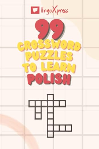 99 Crossword Puzzles to Learn Polish: Nearly 800 Different Words to Engage Your Brain and Aid Memorization!
