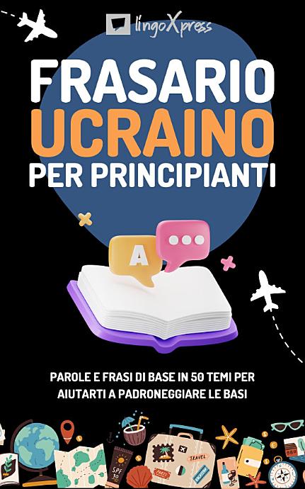 Frasario ucraino per principianti: Parole e frasi di base in 50 temi per aiutarti a padroneggiare le basi