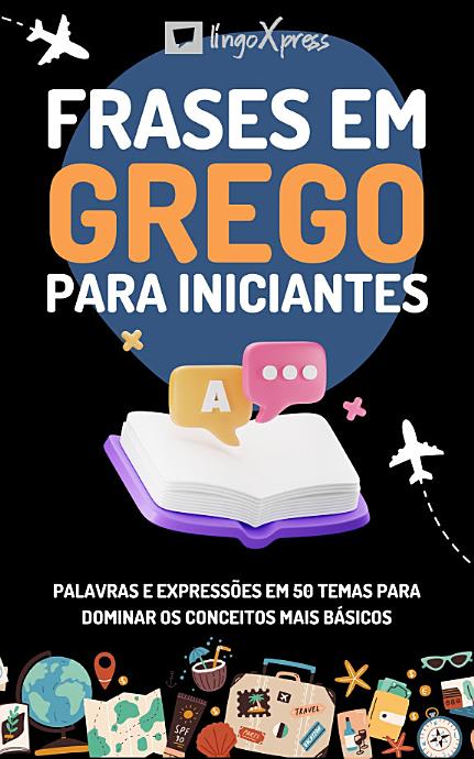 Frases em grego para iniciantes: Palavras e expressões em 50 temas para dominar os conceitos mais básicos