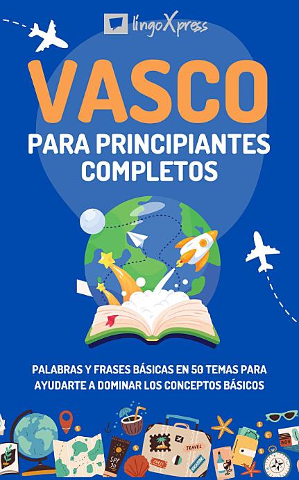Vasco para principiantes completos: Palabras y frases básicas en 50 temas para ayudarte a dominar los conceptos básicos