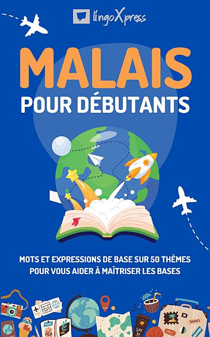 Malais pour débutants: Mots et expressions de base sur 50 thèmes pour vous aider à maîtriser les bases