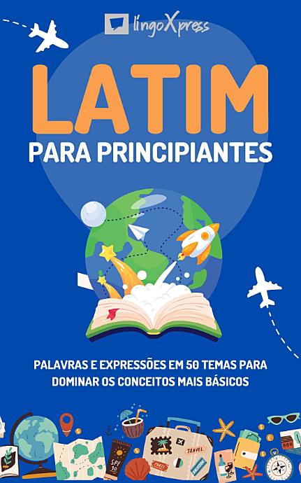 Latim para principiantes: Palavras e expressões em 50 temas para dominar os conceitos mais básicos