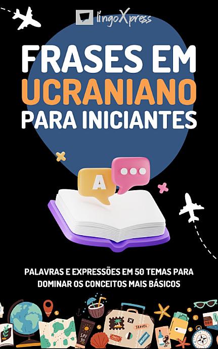 Frases em ucraniano para iniciantes: Palavras e expressões em 50 temas para dominar os conceitos mais básicos