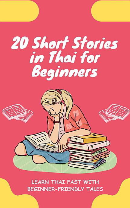 20 Short Stories in Thai for Beginners: Learn Thai fast with beginner-friendly tales