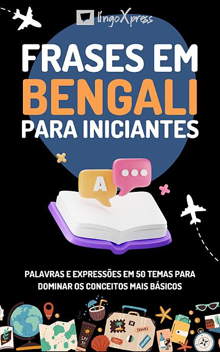 Frases em bengali para iniciantes: Palavras e expressões em 50 temas para dominar os conceitos mais básicos