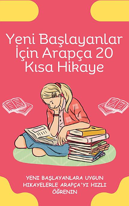 Yeni Başlayanlar İçin Arapça 20 Kısa Hikaye: Yeni başlayanlara uygun hikayelerle Arapça'yı hızlı öğrenin