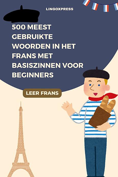 500 Meest Gebruikte Woorden in het Frans Met Basiszinnen voor Beginners