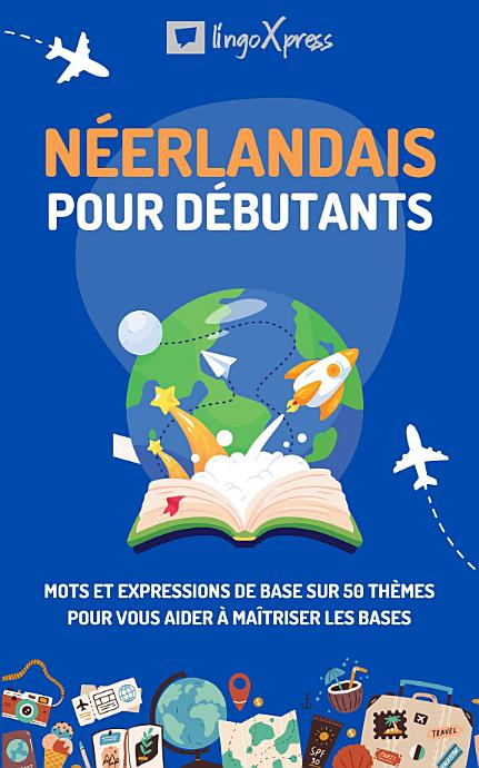 Néerlandais pour débutants: Mots et expressions de base sur 50 thèmes pour vous aider à maîtriser les bases