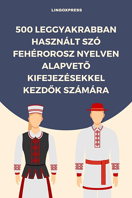 500 Leggyakrabban Használt Szó Fehérorosz Nyelven Alapvető Kifejezésekkel Kezdők Számára