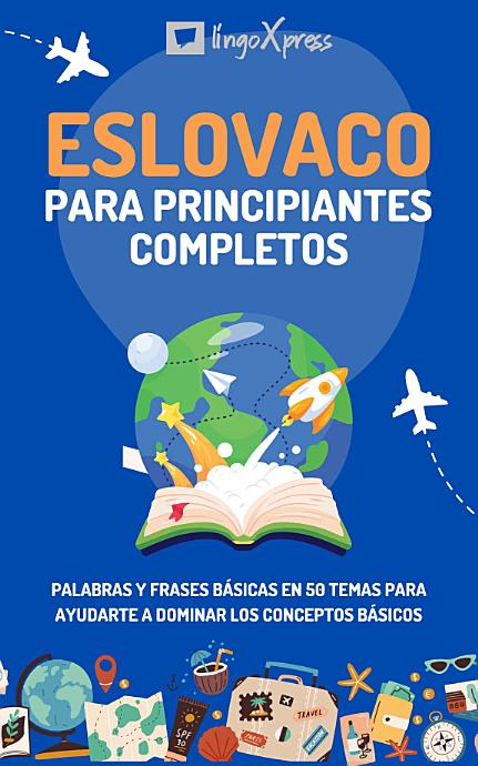 Eslovaco para principiantes completos: Palabras y frases básicas en 50 temas para ayudarte a dominar los conceptos básicos