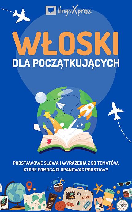 Włoski dla początkujących: Podstawowe słowa i wyrażenia z 50 tematów, które pomogą Ci opanować podstawy