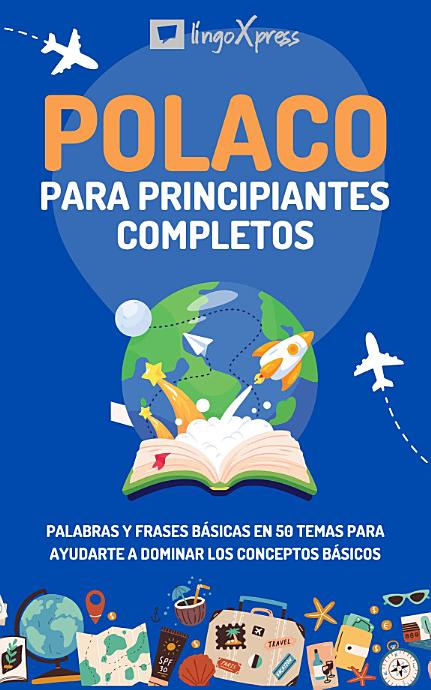 Polaco para principiantes completos: Palabras y frases básicas en 50 temas para ayudarte a dominar los conceptos básicos