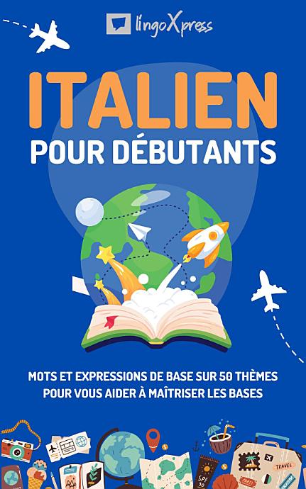 Italien pour débutants: Mots et expressions de base sur 50 thèmes pour vous aider à maîtriser les bases