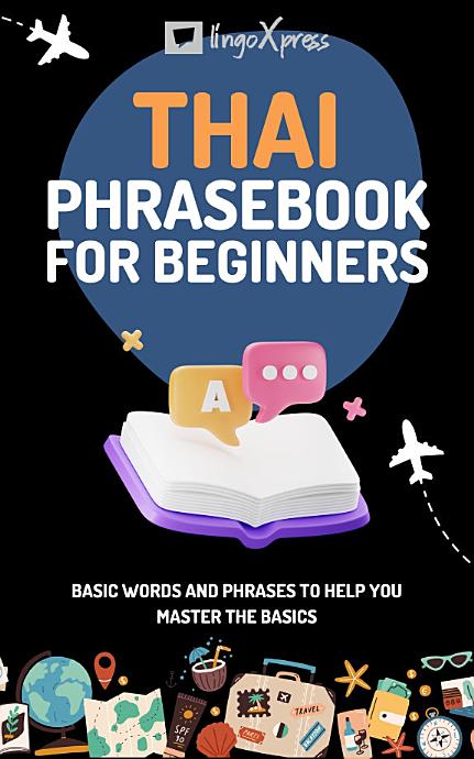 Thai Phrasebook for Beginners: Basic words and phrases to help you master the basics