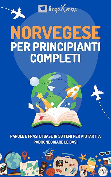 Norvegese per principianti completi: Parole e frasi di base in 50 temi per aiutarti a padroneggiare le basi