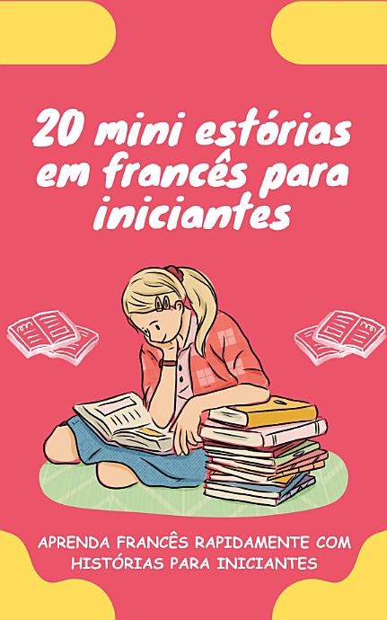 20 mini estórias em francês para iniciantes: Melhore o seu francês rapidamente através da leitura!