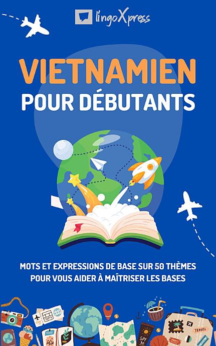 Vietnamien pour débutants: Mots et expressions de base sur 50 thèmes pour vous aider à maîtriser les bases