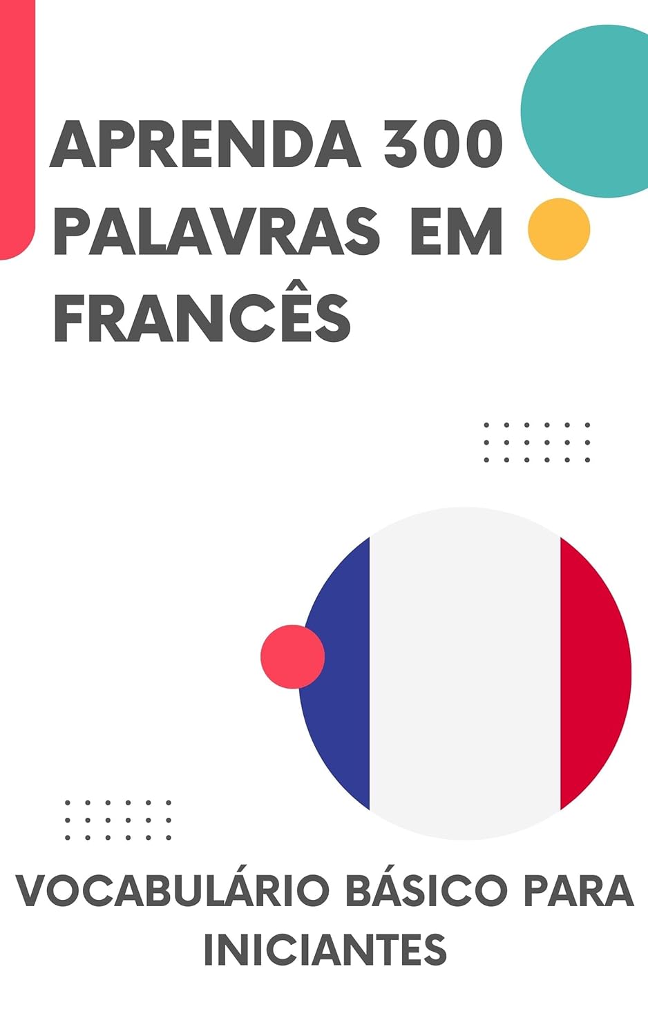 Aprenda 300 Palavras em Francês: Vocabulário básico para iniciantes
