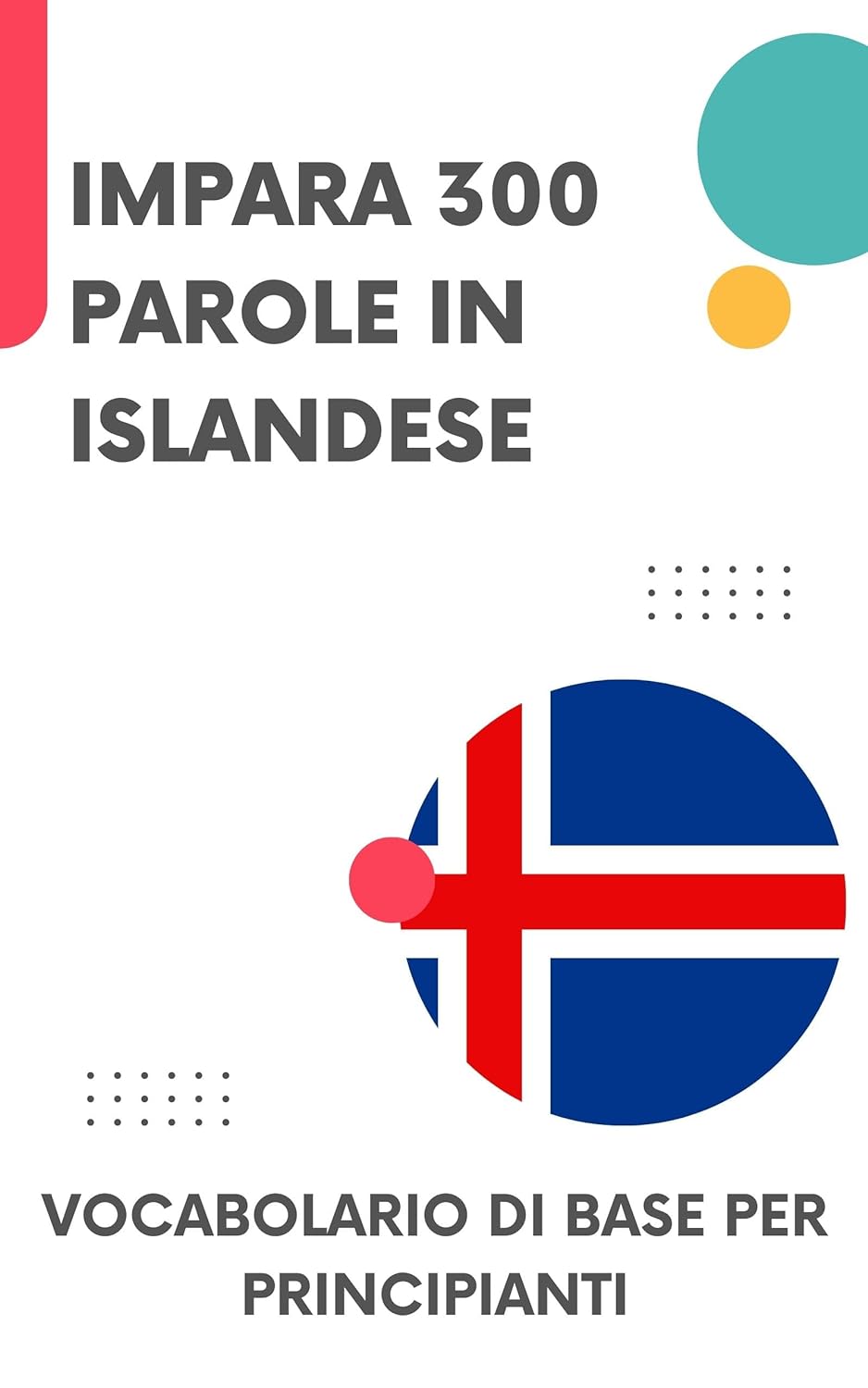 Impara 300 Parole in Islandese: Vocabolario di base per principianti