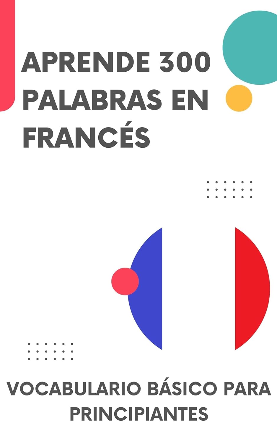 Aprende 300 palabras en Francés: Vocabulario básico para principiantes