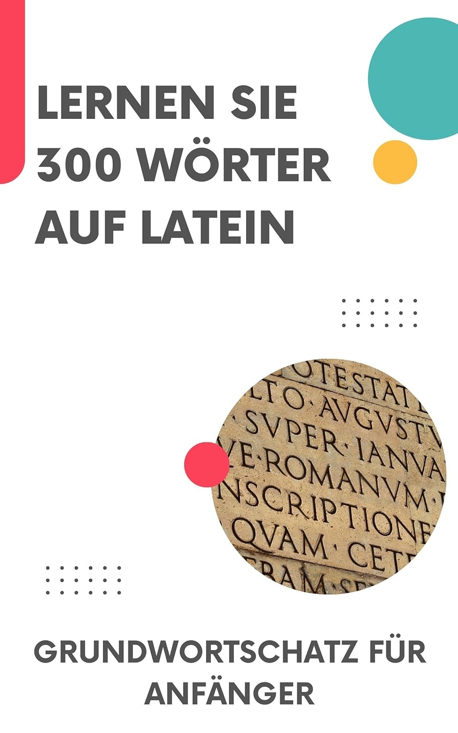Lernen Sie 300 Wörter auf Latein: Grundwortschatz für Anfänger