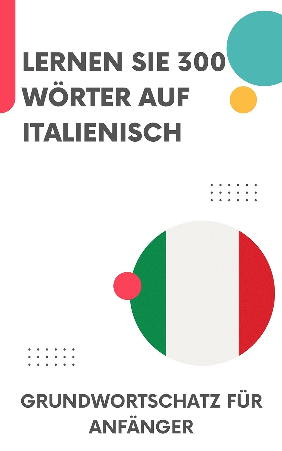 Lernen Sie 300 Wörter auf Italienisch: Grundwortschatz für Anfänger