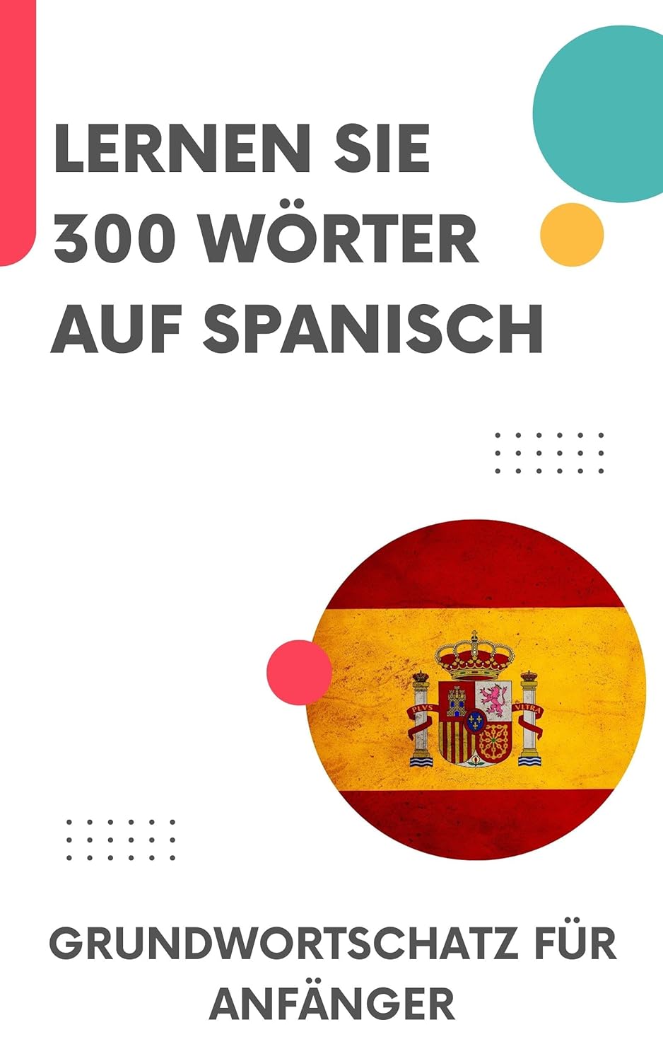 Lernen Sie 300 Wörter auf Spanisch: Grundwortschatz für Anfänger