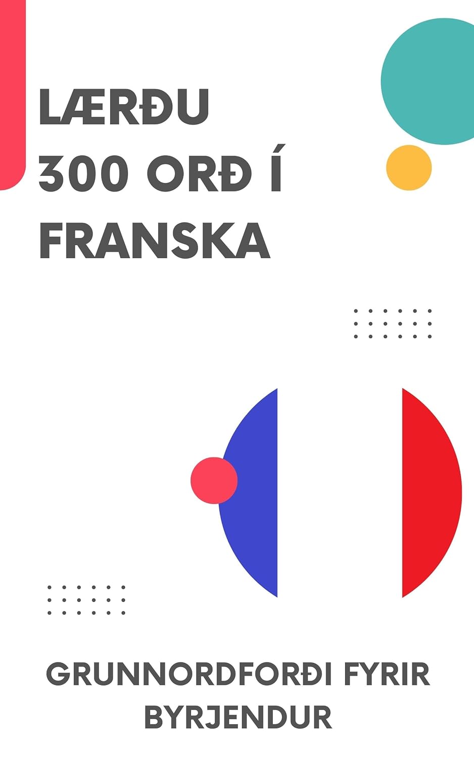 Lærðu 300 orð í franska: Grunnordforði fyrir byrjendur