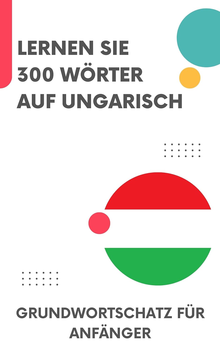 Lernen Sie 300 Wörter auf Ungarisch: Grundwortschatz für Anfänger