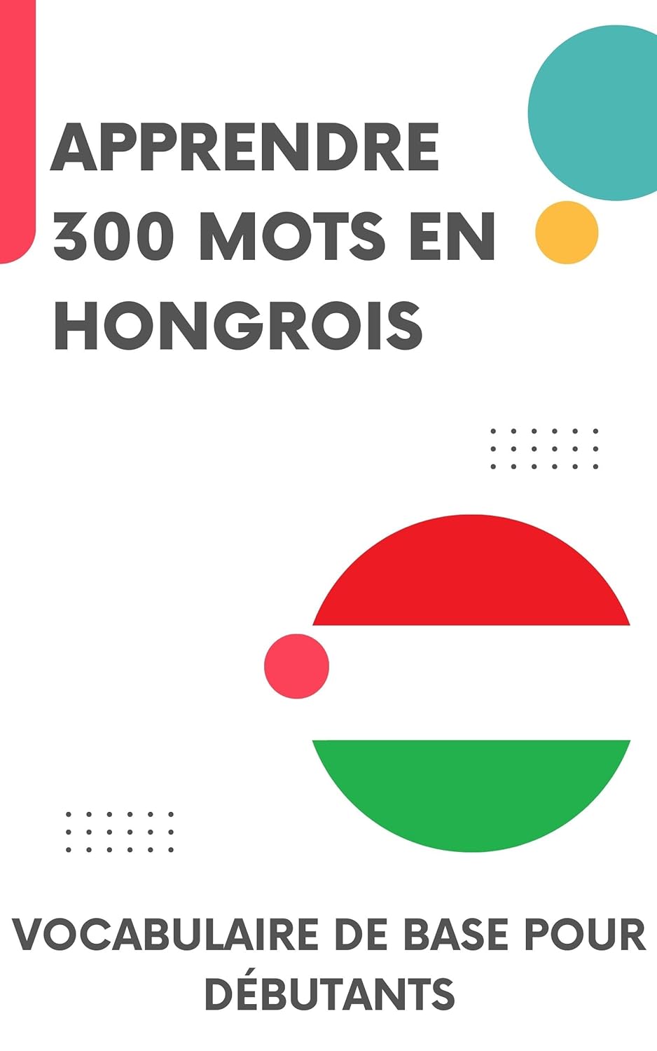 Apprendre 300 mots en Hongrois: Vocabulaire de base pour débutants
